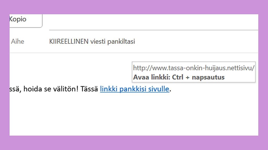 Jos haluat tarkistaa, mihin saamasi linkki oikeasti vie, vie kursori linkin päälle ja pidä sitä siinä